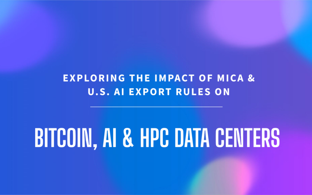 How MiCA and U.S. AI Export Rules May Shape the Future of Bitcoin, AI, and HPC Data Centers